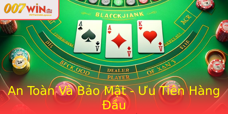 An Toàn Và Bảo Mật - Ưu Tiên Hàng Đầu