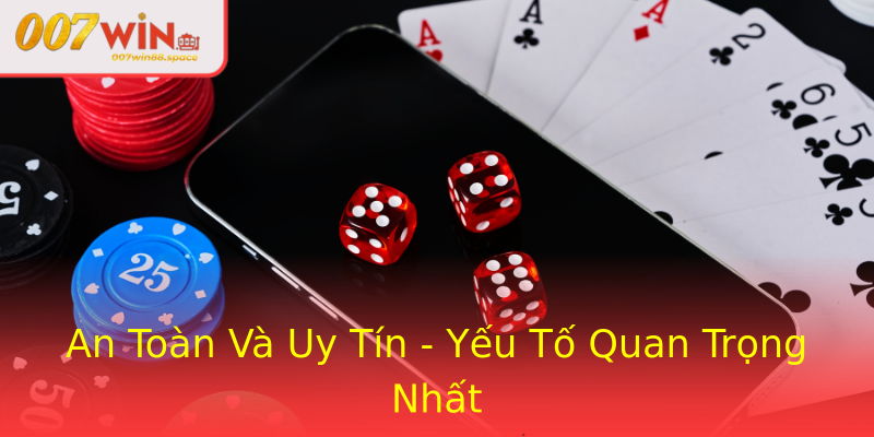 An Toàn Và Uy Tín - Yếu Tố Quan Trọng Nhất