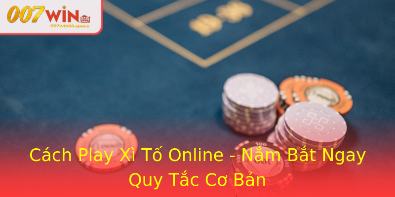 Cách Play Xì Tố Online - Nắm Bắt Ngay Quy Tắc Cơ Bản Cách Play Xì Tố Online - Nắm Bắt Ngay Quy Tắc Cơ Bản