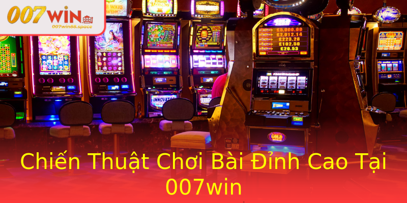 Chiến Thuật Chơi Bài Đỉnh Cao Tại 007win Chiến Thuật Chơi Bài Đỉnh Cao Tại 007win