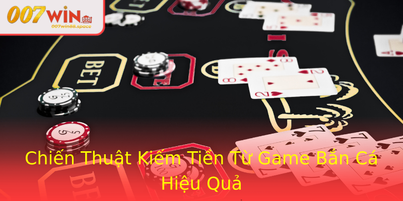Chiến Thuật Kiếm Tiền Từ Game Bắn Cá Hiệu Quả
