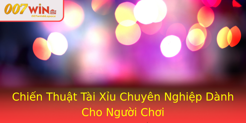 Chiến Thuật Tài Xỉu Chuyên Nghiệp Dành Cho Người Chơi