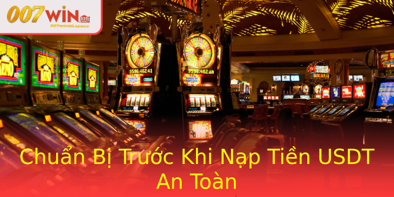 Chuẩn Bị Trước Khi Nạp Tiền USDT An Toàn Chuẩn Bị Trước Khi Nạp Tiền USDT An Toàn
