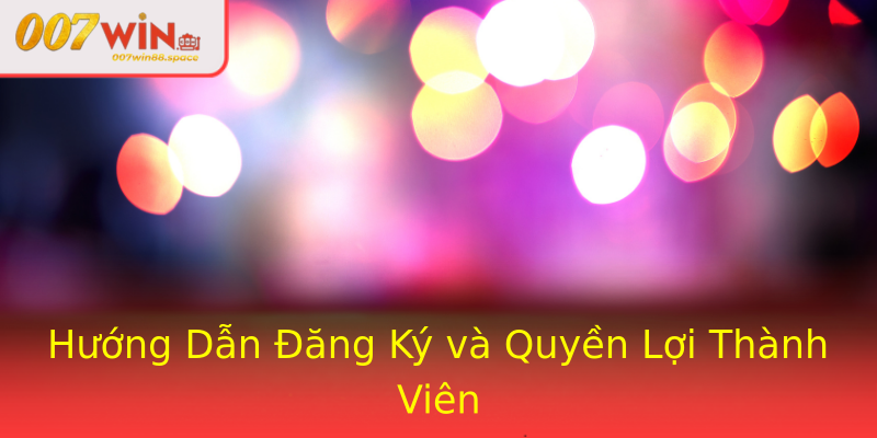 Hướng Dẫn Đăng Ký và Quyền Lợi Thành Viên Hướng Dẫn Đăng Ký và Quyền Lợi Thành Viên