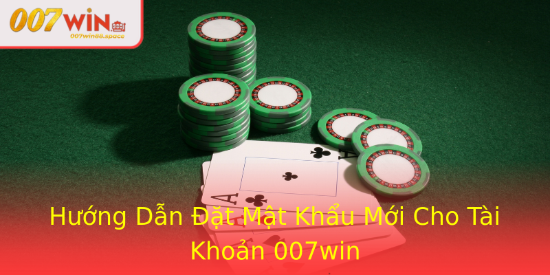 Hướng Dẫn Đặt Mật Khẩu Mới Cho Tài Khoản 007win Hướng Dẫn Đặt Mật Khẩu Mới Cho Tài Khoản 007win