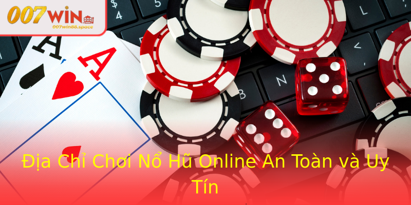 Địa Chỉ Chơi Nổ Hũ Online An Toàn và Uy Tín Địa Chỉ Chơi Nổ Hũ Online An Toàn và Uy Tín