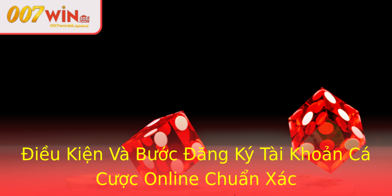 Điều Kiện Và Bước Đăng Ký Tài Khoản Cá Cược Online Chuẩn Xác Điều Kiện Và Bước Đăng Ký Tài Khoản Cá Cược Online Chuẩn Xác