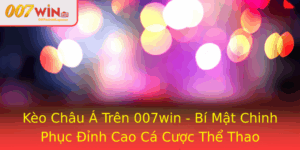 Keo Chau A Tren 007Win Bi Mat Chinh Phuc Inh Cao Ca Cuoc The Thao
