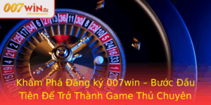 Kham Pha Ang Ky 007Win Buoc Au Tien E Tro Thanh Game Thu Chuyen Nghiep