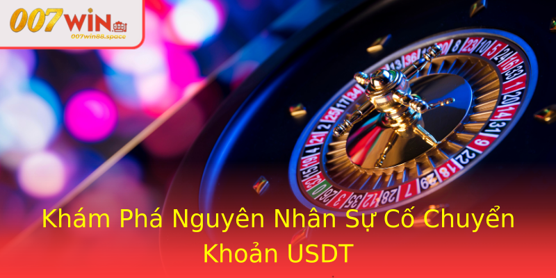 Khám Phá Nguyên Nhân Sự Cố Chuyển Khoản USDT Khám Phá Nguyên Nhân Sự Cố Chuyển Khoản USDT