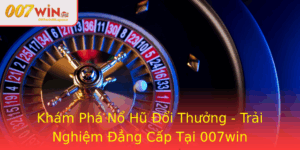 Kham Pha No Hu Oi Thuong Trai Nghiem Ang Cap Tai 007Win