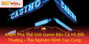 Kham Pha The Gioi Game Ban Ca H5 Oi Thuong Trai Nghiem Inh Cao Cung 007Win