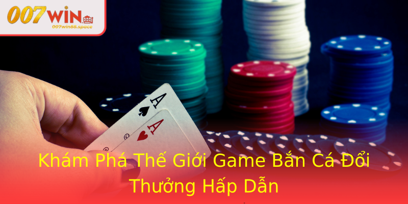 Khám Phá Thế Giới Game Bắn Cá Đổi Thưởng Hấp Dẫn