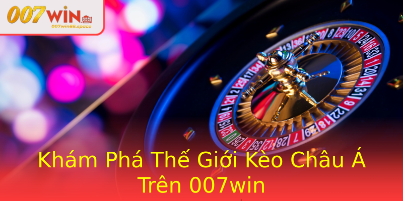 Khám Phá Thế Giới Kèo Châu Á Trên 007win Khám Phá Thế Giới Kèo Châu Á Trên 007win