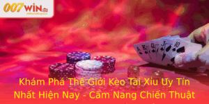 Kham Pha The Gioi Keo Tai Xiu Uy Tin Nhat Hien Nay Cam Nang Chien Thuat Cuoc 007Win Hieu Qua