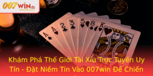 Kham Pha The Gioi Tai Xiu Truc Tuyen Uy Tin At Niem Tin Vao 007Win E Chien Thang