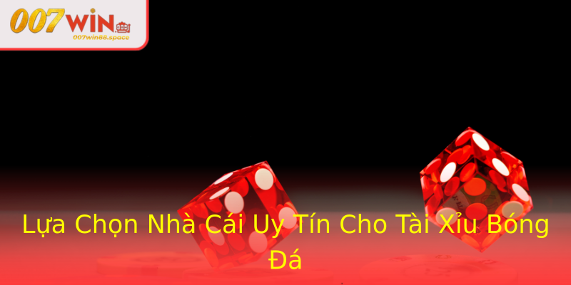 Lựa Chọn Nhà Cái Uy Tín Cho Tài Xỉu Bóng Đá Lựa Chọn Nhà Cái Uy Tín Cho Tài Xỉu Bóng Đá