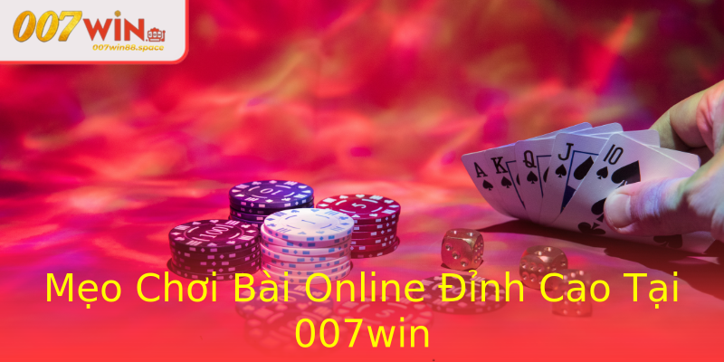 Mẹo Chơi Bài Online Đỉnh Cao Tại 007win Mẹo Chơi Bài Online Đỉnh Cao Tại 007win