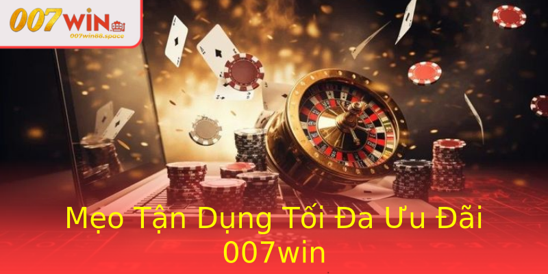 Mẹo Tận Dụng Tối Đa Ưu Đãi 007win Mẹo Tận Dụng Tối Đa Ưu Đãi 007win