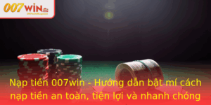 Nap Tien 007Win Huong Dan Bat Mi Cach Nap Tien An Toan Tien Loi Va Nhanh Chong