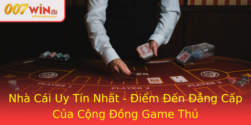 Nhà Cái Uy Tín Nhất - Điểm Đến Đẳng Cấp Của Cộng Đồng Game Thủ