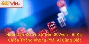 Nuoi Dan E 36 So Tren 007Win Bi Kip Chien Thang Khong Phai Ai Cung Biet