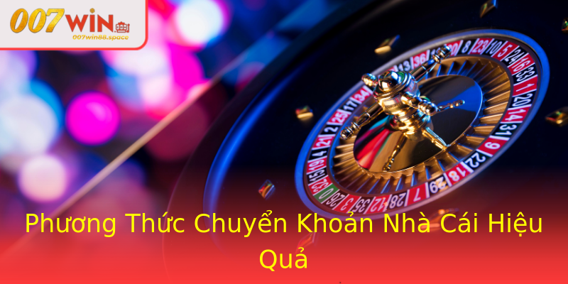Phương Thức Chuyển Khoản Nhà Cái Hiệu Quả Phương Thức Chuyển Khoản Nhà Cái Hiệu Quả