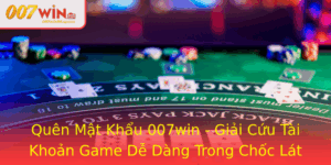 Quen Mat Khau 007Win Giai Cuu Tai Khoan Game De Dang Trong Choc Lat