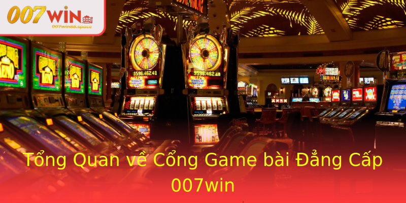 Tổng Quan về Cổng Game bài Đẳng Cấp 007win Tổng Quan về Cổng Game bài Đẳng Cấp 007win
