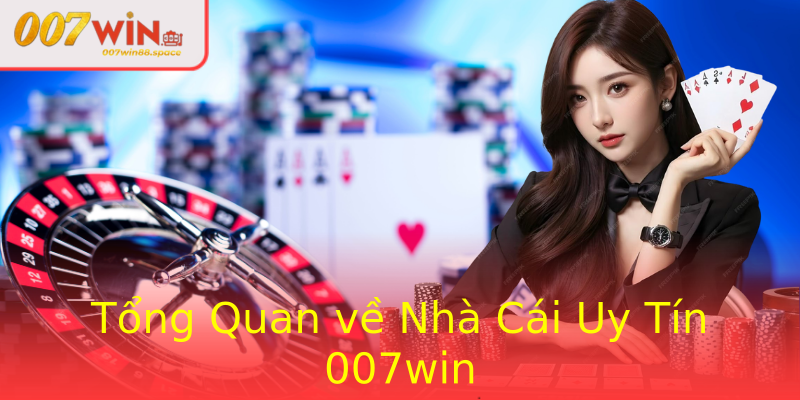 Tổng Quan về Nhà Cái Uy Tín 007win Tổng Quan về Nhà Cái Uy Tín 007win