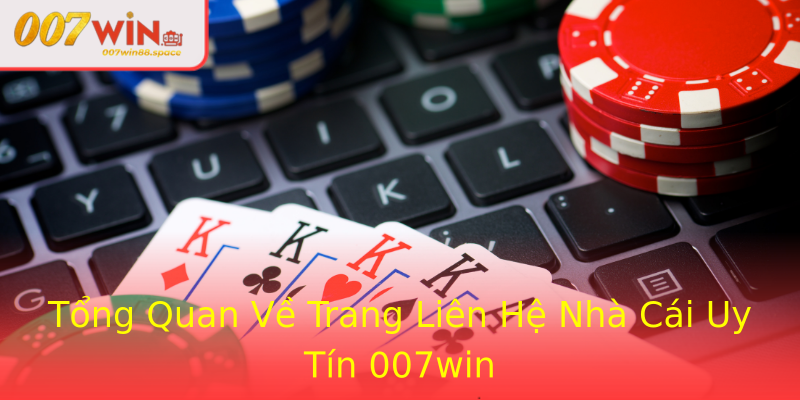 Tổng Quan Về Trang Liên Hệ Nhà Cái Uy Tín 007win Tổng Quan Về Trang Liên Hệ Nhà Cái Uy Tín 007win
