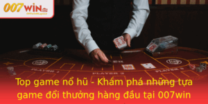 Top Game No Hu Kham Pha Nhung Tua Game Oi Thuong Hang Au Tai 007Win