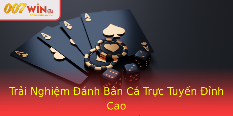 Trải Nghiệm Đánh Bắn Cá Trực Tuyến Đỉnh Cao