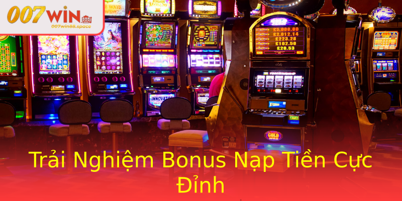 Trải Nghiệm Bonus Nạp Tiền Cực Đỉnh Trải Nghiệm Bonus Nạp Tiền Cực Đỉnh